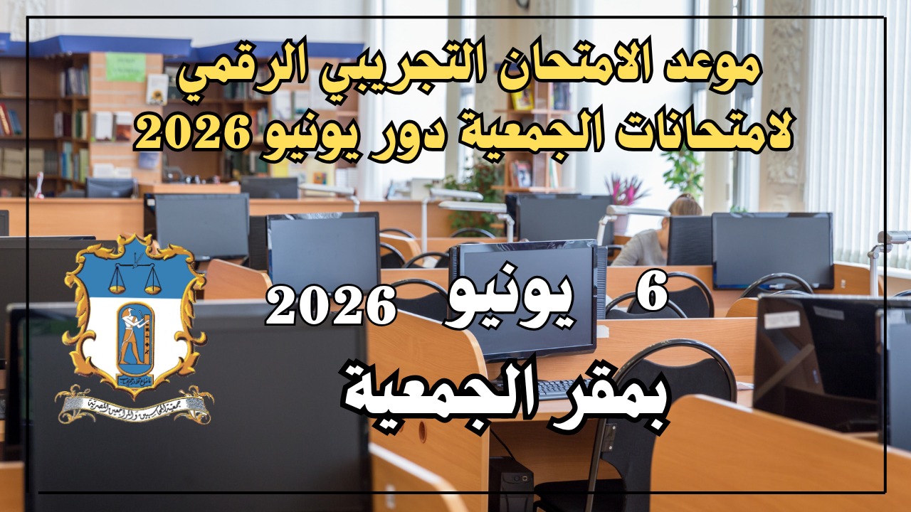 تنوية هام | موعد الامتحان التجريبي الرقمي لإمتحانات الجمعية دور يونيو 2026