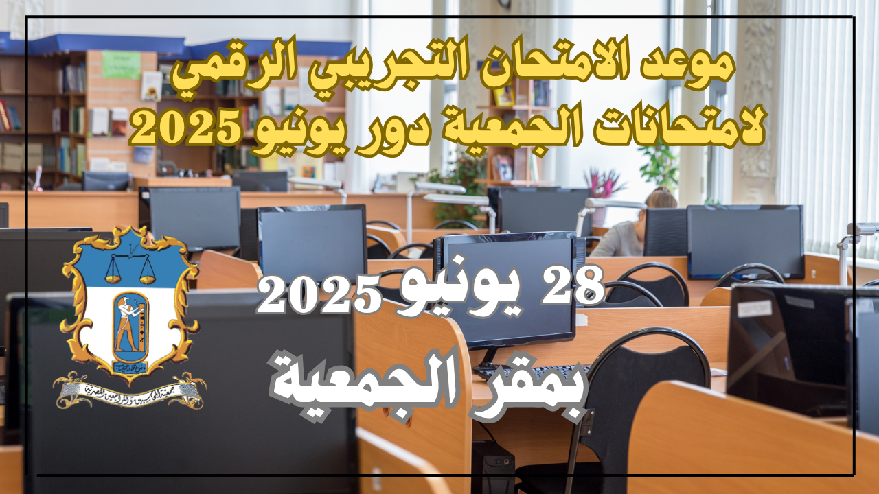 تنوية هام | موعد الامتحان التجريبي الرقمي لإمتحانات الجمعية دور يونيو 2025